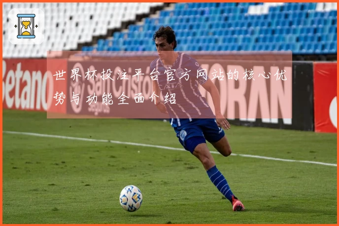 世界杯投注平台官方网站的核心优势与功能全面介绍